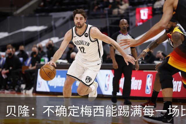 贝隆：不确定梅西能踢满每一场比赛，我认为他需要得到帮助